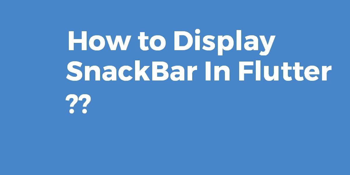 Display SnackBar In Flutter