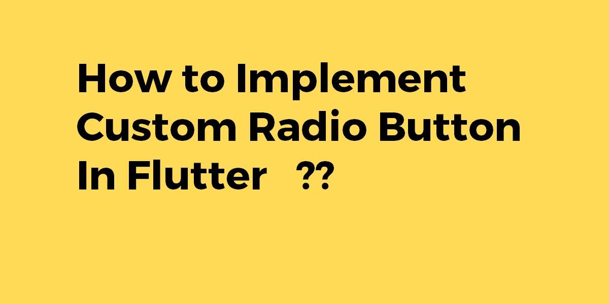 How to Implement Custom Radio Button In Flutter