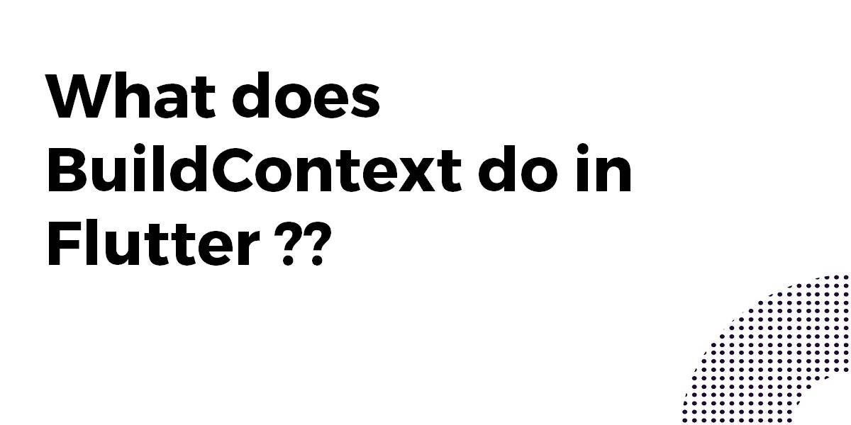 What does BuildContext do in Flutter
