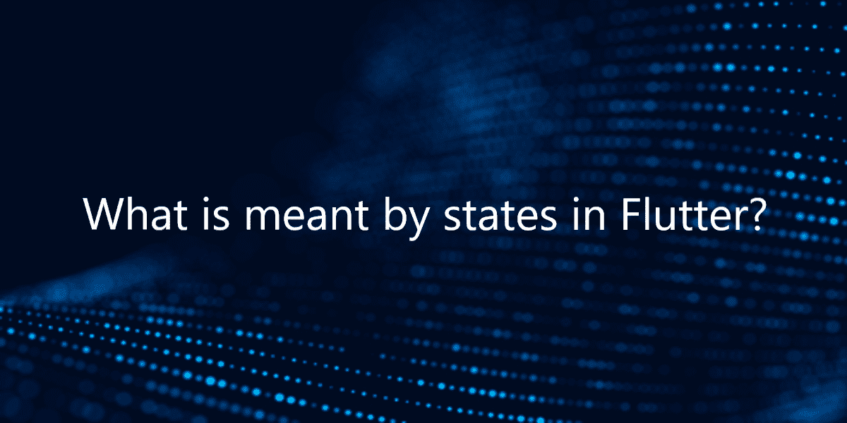 What is meant by states in Flutter?