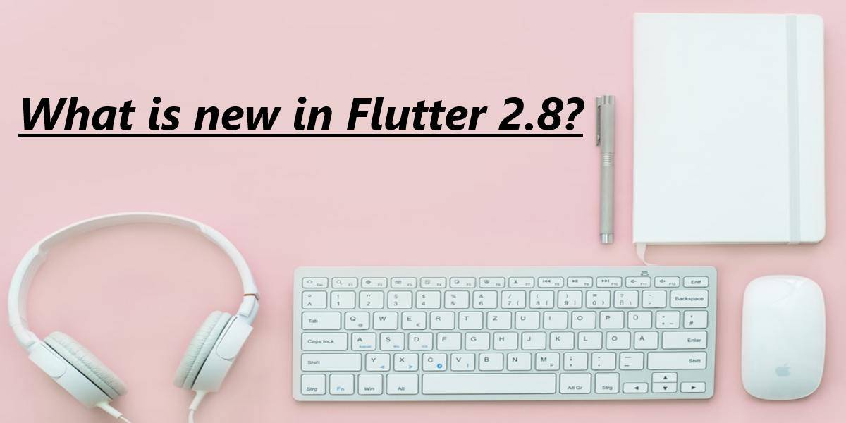 What is new in Flutter 2.8?