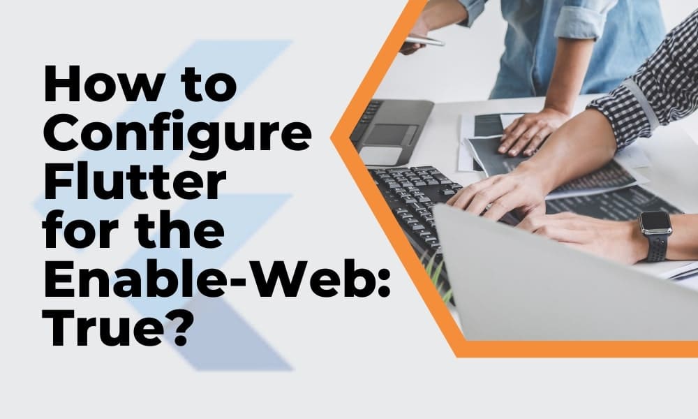 How to Configure Flutter for the Enable-Web True