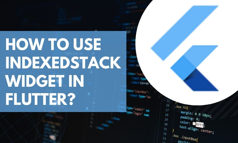 How to use IndexedStack Widget In Flutter