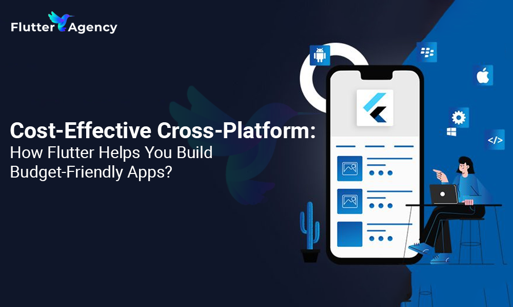 Flutter-Agency-USA Cost-Effective Cross-Platform How Flutter Helps You Build Budget-Friendly Ap